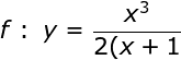 https://latex.codecogs.com/png.image?\dpi{110}f:\; y=\frac{x^3}{2(x+1)^2}